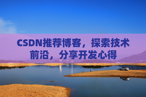 CSDN推荐博客，探索技术前沿，分享开发心得